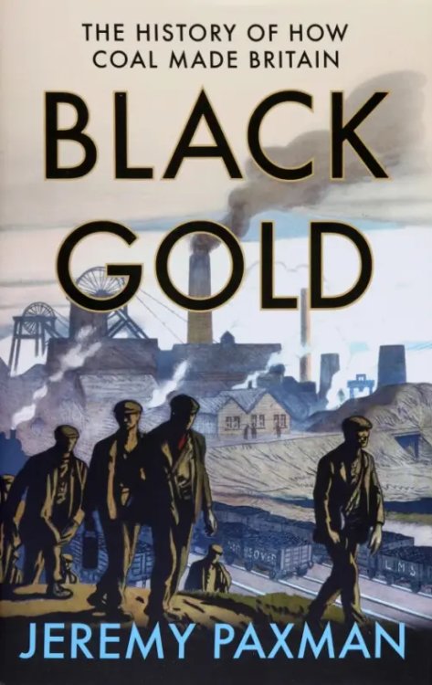 Black Gold. The History of How Coal Made Britain