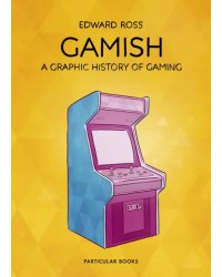 Gamish. A Graphic History of Gaming