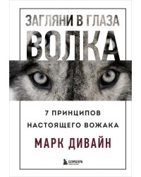 Загляни в глаза волка. 7 принципов настоящего вожака