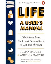 Life. A User’s Manual. Life Advice from the Great Philosophers to Get You Through