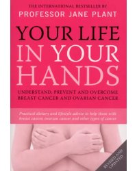 Your Life In Your Hands. Understand, Prevent and Overcome Breast Cancer and Ovarian Cancer