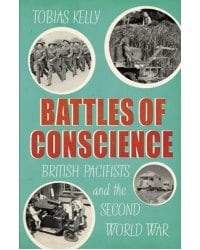 Battles of Conscience. British Pacifists and the Second World War