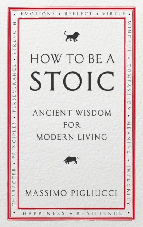 How To Be A Stoic. Ancient Wisdom for Modern Living