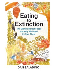 Eating to Extinction. The World’s Rarest Foods and Why We Need to Save Them