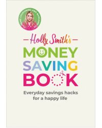 Holly Smith's Money Saving Book. Simple savings hacks for a happy life