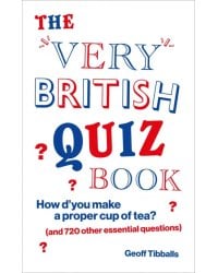 The Very British Quiz Book. How d’you make a proper cup of tea? and 720 other essential questions