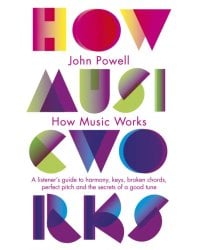 How Music Works. A listener's guide to harmony, keys, broken chords, perfect pitch