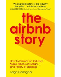 The Airbnb Story. How Three Guys Disrupted an Industry, Made Billions of Dollars...