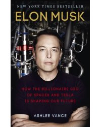 Elon Musk. How the Billionaire CEO of SpaceX and Tesla is Shaping our Future