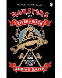 Monsters of River and Rock. My Life as Iron Maiden's Compulsive Angler