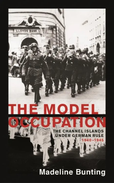 The Model Occupation. The Channel Islands Under German Rule, 1940-1945