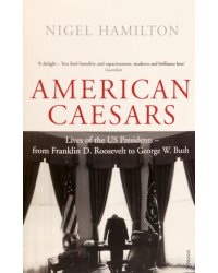 American Caesars. Lives of the US Presidents, from Franklin D. Roosevelt to George W. Bush