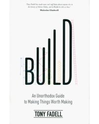 Build. An Unorthodox Guide to Making Things Worth Making