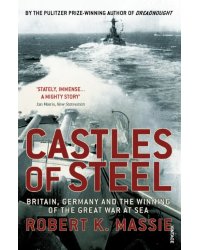 Castles Of Steel. Britain, Germany and the Winning of The Great War at Sea