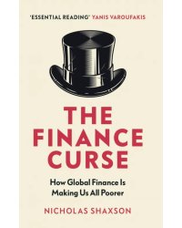 The Finance Curse. How global finance is making us all poorer