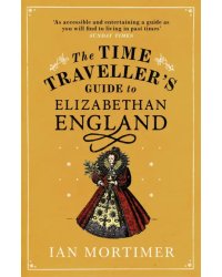 The Time Traveller's Guide to Elizabethan England