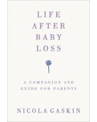 Life After Baby Loss. A Companion and Guide for Parents