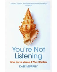 You're Not Listening. What You're Missing and Why It Matters