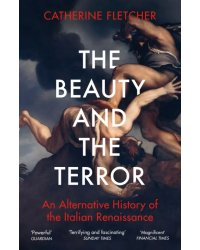 The Beauty and the Terror. An Alternative History of the Italian Renaissance