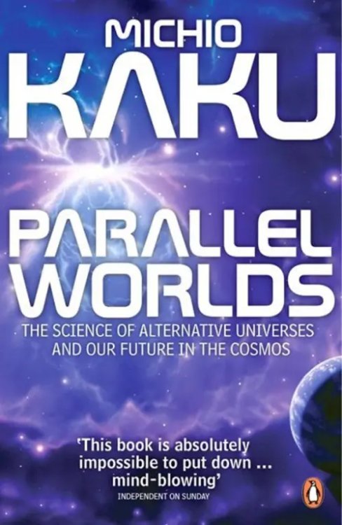 Parallel Worlds. The Science of Alternative Universes and Our Future in the Cosmos