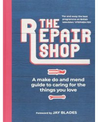 The Repair Shop. A Make Do and Mend Handbook