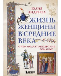 Жизнь женщины в Средние века. О чем молчат рыцарские романы?