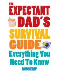 The Expectant Dad's Survival Guide. Everything You Need to Know