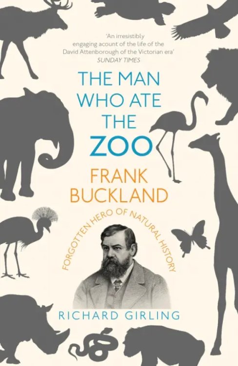 The Man Who Ate the Zoo. Frank Buckland, forgotten hero of natural history