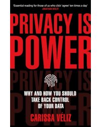 Privacy is Power. Why and How You Should Take Back Control of Your Data