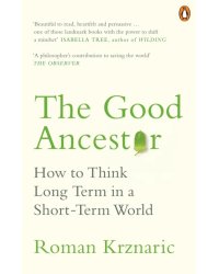 Good Ancestor. How to Think Long Term in a Short-Term World