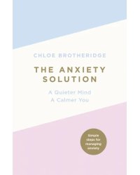 The Anxiety Solution. A Quieter Mind, a Calmer You