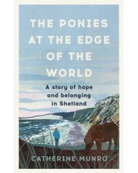 The Ponies At The Edge Of The World. A story of hope and belonging in Shetland