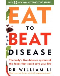 Eat to Beat Disease. The Body’s Five Defence Systems and the Foods that Could Save Your Life