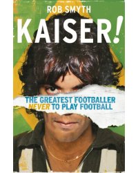 Kaiser. The Greatest Footballer Never To Play Football