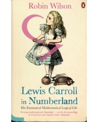 Lewis Carroll in Numberland. His Fantastical Mathematical Logical Life
