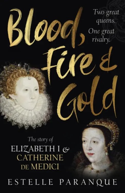 Blood, Fire and Gold. The story of Elizabeth I and Catherine de Medici