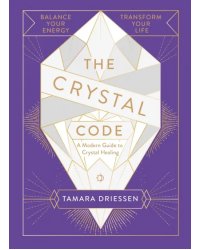 The Crystal Code. Balance Your Energy, Transform Your Life