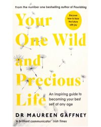 Your One Wild and Precious Life. An Inspiring Guide to Becoming Your Best Self At Any Age