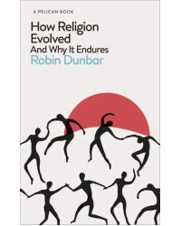 How Religion Evolved. And Why It Endures