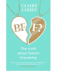 BFF? The truth about female friendship