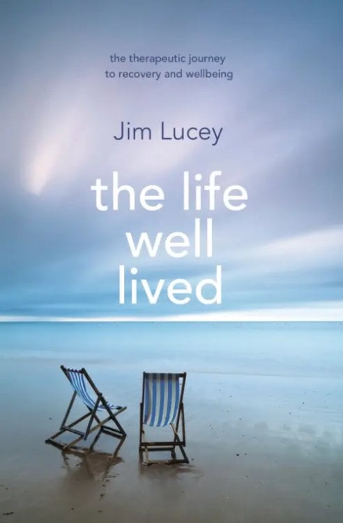 The Life Well Lived. Therapeutic Paths to Recovery and Wellbeing