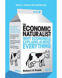 The Economic Naturalist. Why Economics Explains Almost Everything