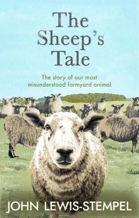 The Sheep’s Tale. The story of our most misunderstood farmyard animal