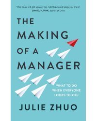 The Making of a Manager. What to Do When Everyone Looks to You