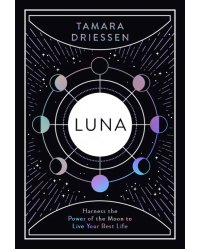 Luna. Harness the Power of the Moon to Live Your Best Life