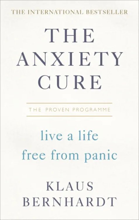 The Anxiety Cure. Live a Life Free From Panic in Just a Few Weeks