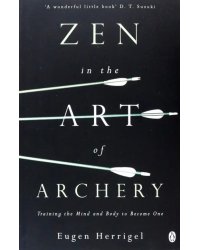 Zen in the Art of Archery. Training the Mind and Body to Become One