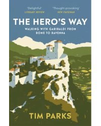 The Hero's Way. Walking with Garibaldi from Rome to Ravenna