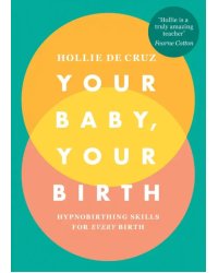 Your Baby, Your Birth. Hypnobirthing Skills For Every Birth