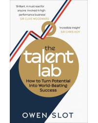 The Talent Lab. How to Turn Potential Into World-Beating Success